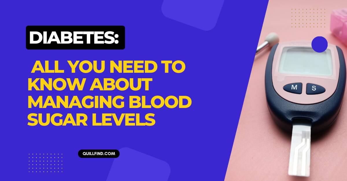 Diabetes: All You Need to Know About Managing Blood Sugar Levels